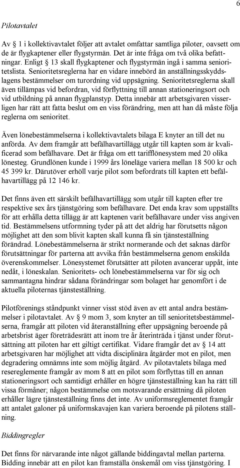 Senioritetsreglerna skall även tillämpas vid befordran, vid förflyttning till annan stationeringsort och vid utbildning på annan flygplanstyp.