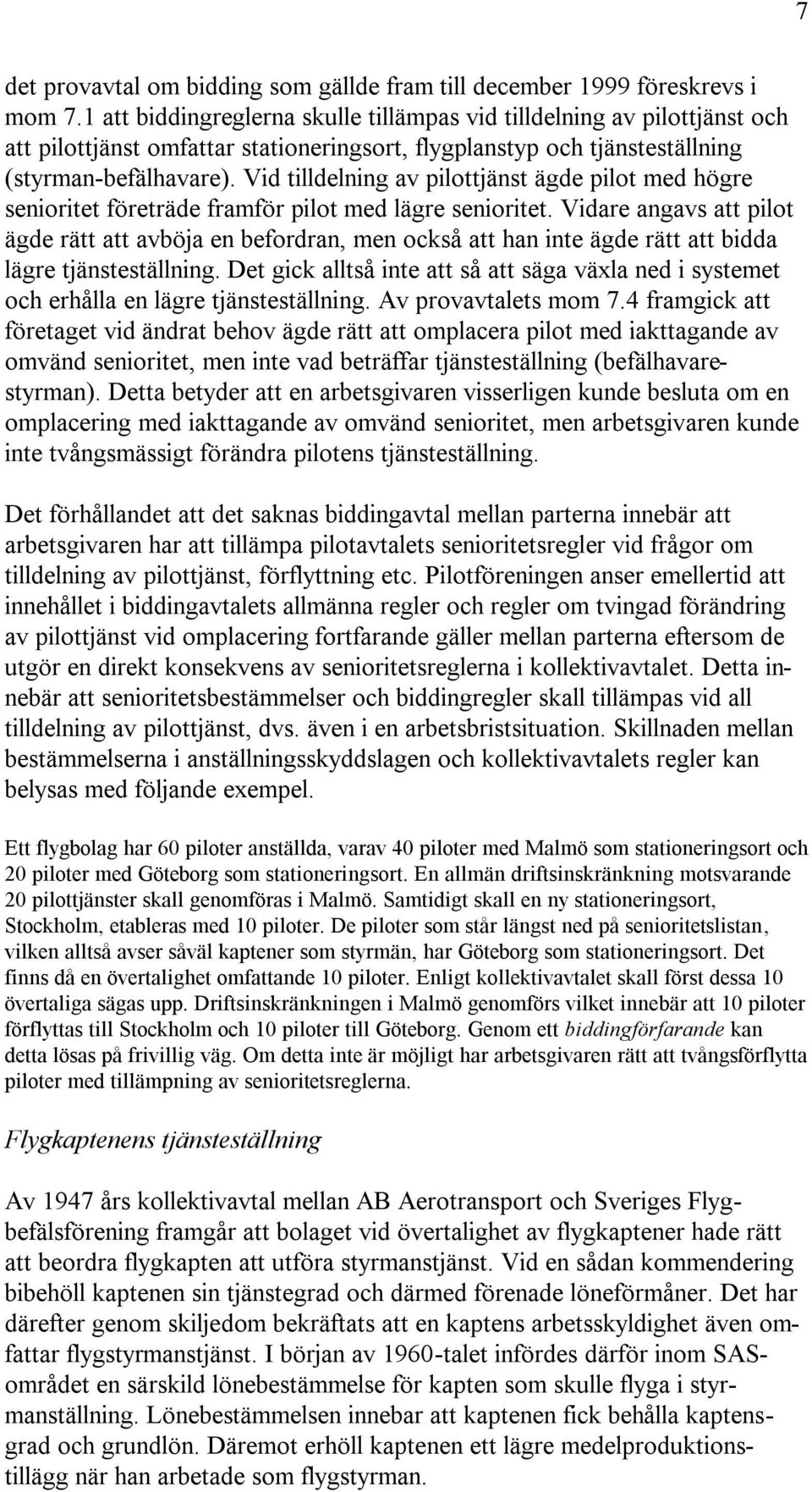 Vid tilldelning av pilottjänst ägde pilot med högre senioritet företräde framför pilot med lägre senioritet.