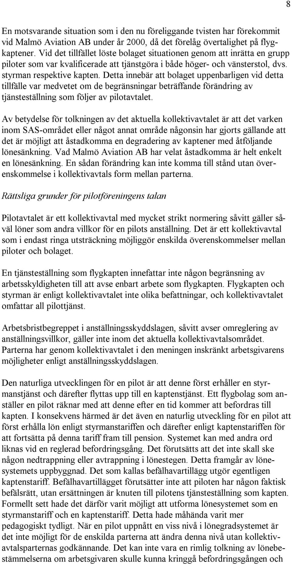 Detta innebär att bolaget uppenbarligen vid detta tillfälle var medvetet om de begränsningar beträffande förändring av tjänsteställning som följer av pilotavtalet.