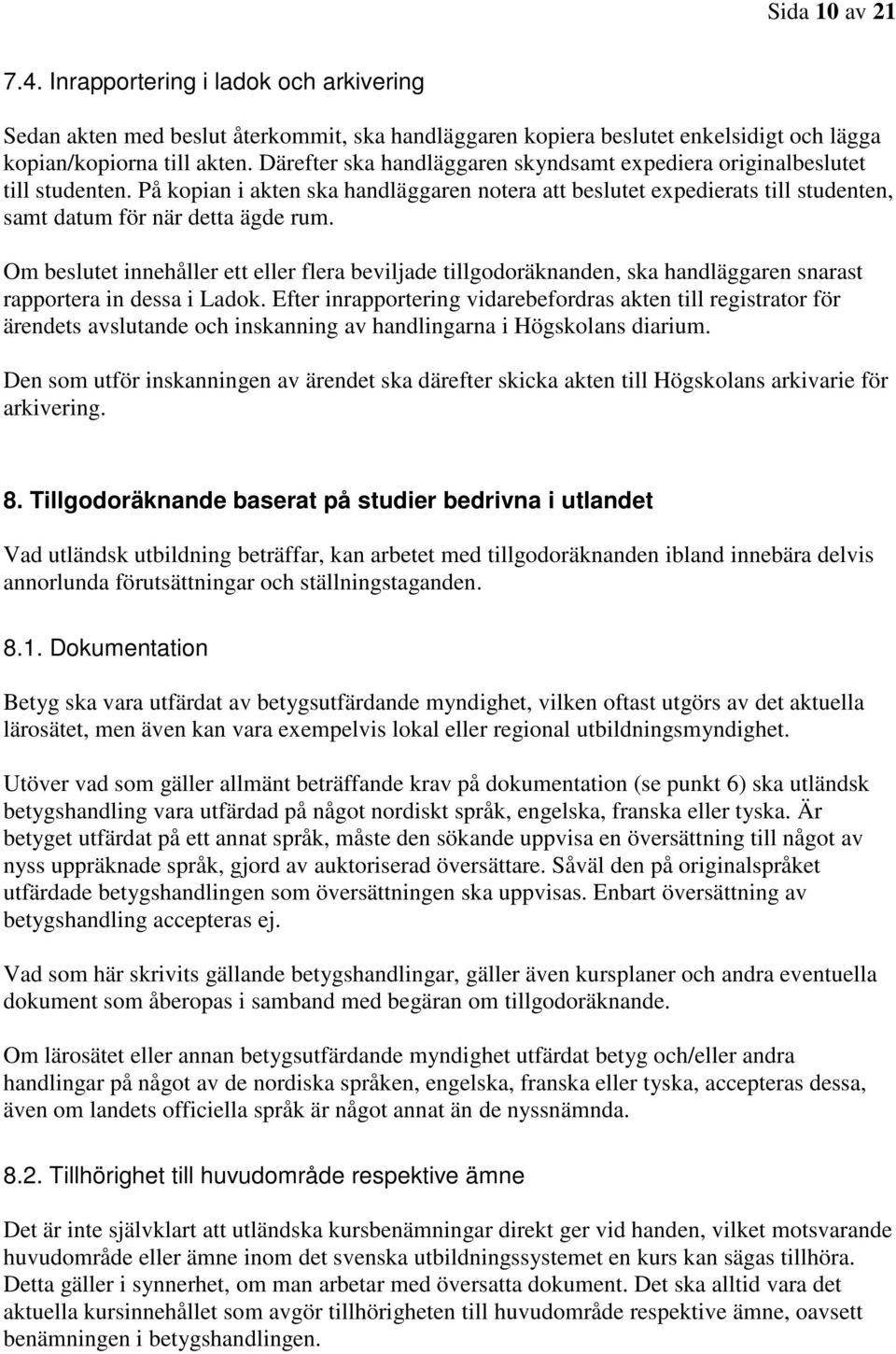 Om beslutet innehåller ett eller flera beviljade tillgodoräknanden, ska handläggaren snarast rapportera in dessa i Ladok.