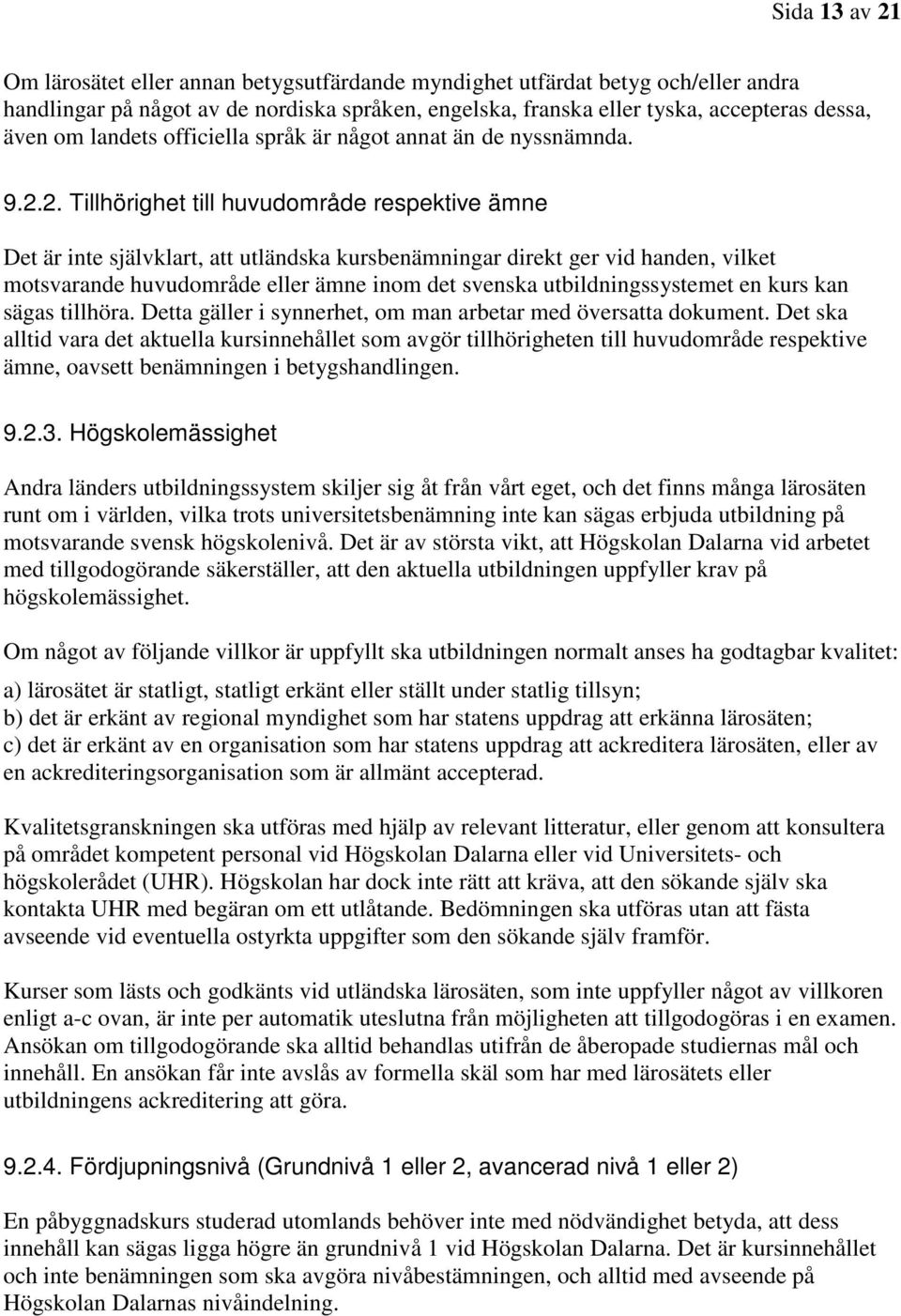 2. Tillhörighet till huvudområde respektive ämne Det är inte självklart, att utländska kursbenämningar direkt ger vid handen, vilket motsvarande huvudområde eller ämne inom det svenska