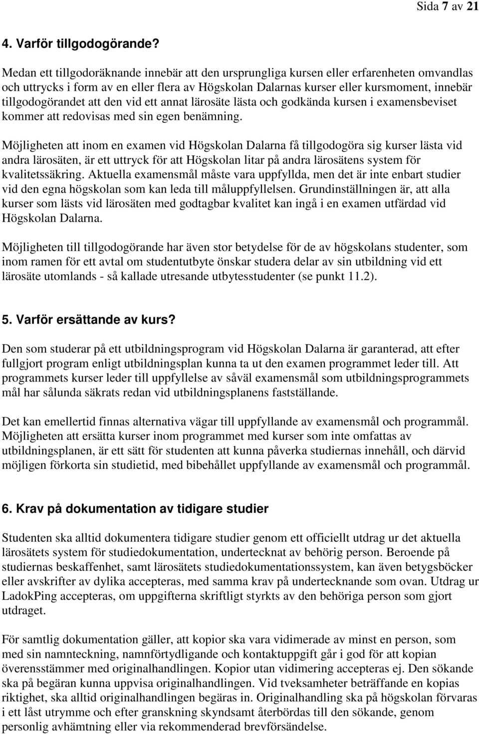 tillgodogörandet att den vid ett annat lärosäte lästa och godkända kursen i examensbeviset kommer att redovisas med sin egen benämning.