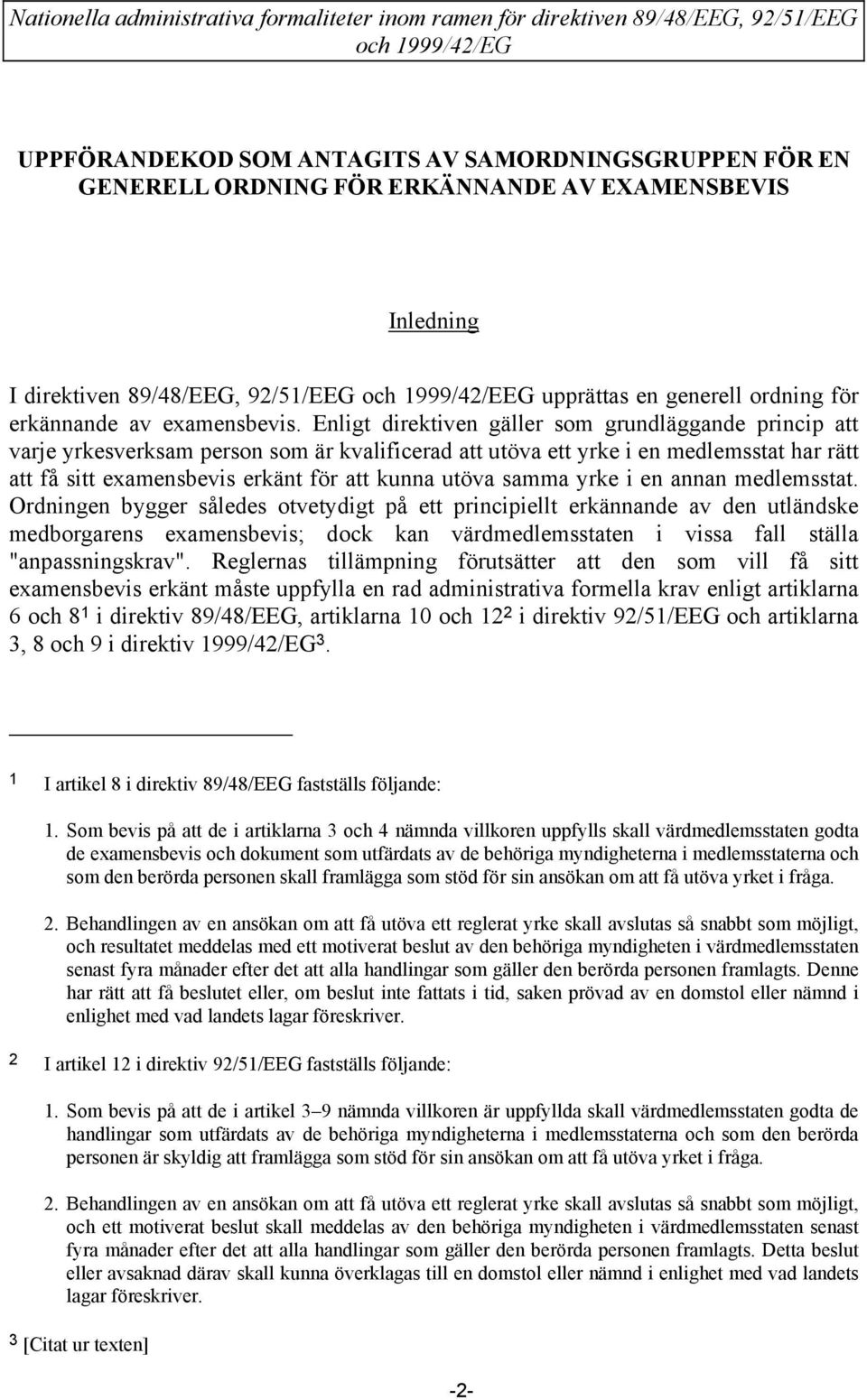 Enligt direktiven gäller som grundläggande princip att varje yrkesverksam person som är kvalificerad att utöva ett yrke i en medlemsstat har rätt att få sitt examensbevis erkänt för att kunna utöva