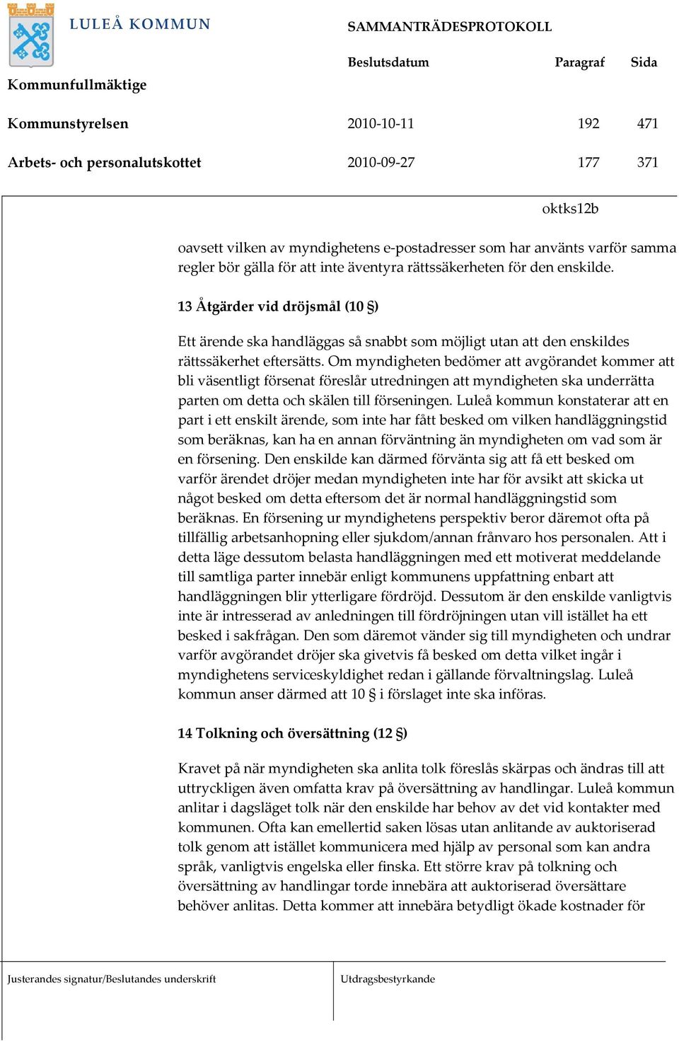 Om myndigheten bedömer att avgörandet kommer att bli väsentligt försenat föreslår utredningen att myndigheten ska underrätta parten om detta och skälen till förseningen.