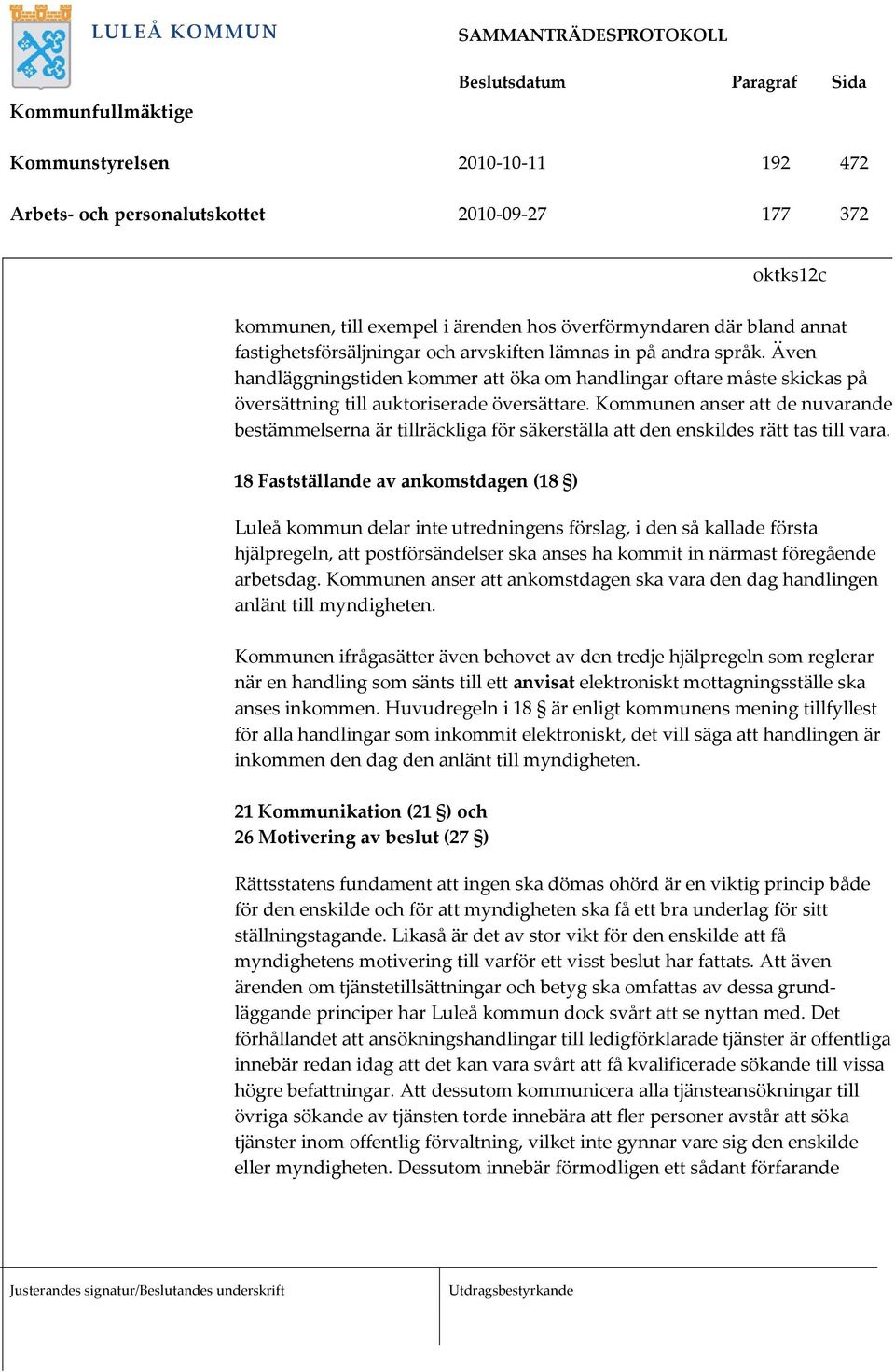 Kommunen anser att de nuvarande bestämmelserna är tillräckliga för säkerställa att den enskildes rätt tas till vara.