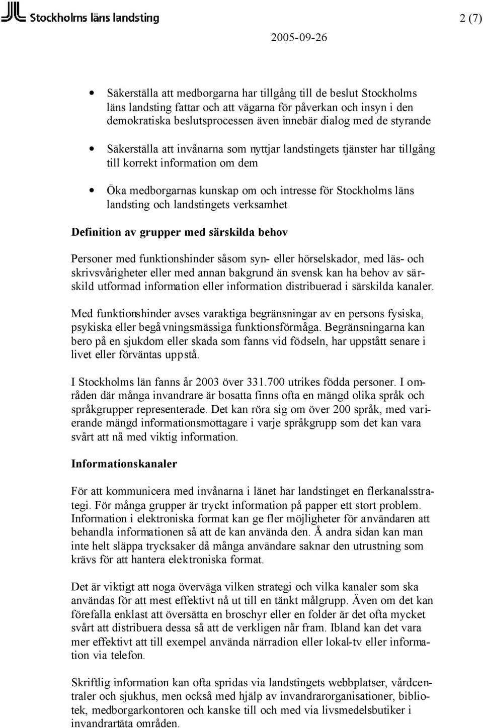 landstingets verksamhet Definition av grupper med särskilda behov Personer med funktionshinder såsom syn- eller hörselskador, med läs- och skrivsvårigheter eller med annan bakgrund än svensk kan ha