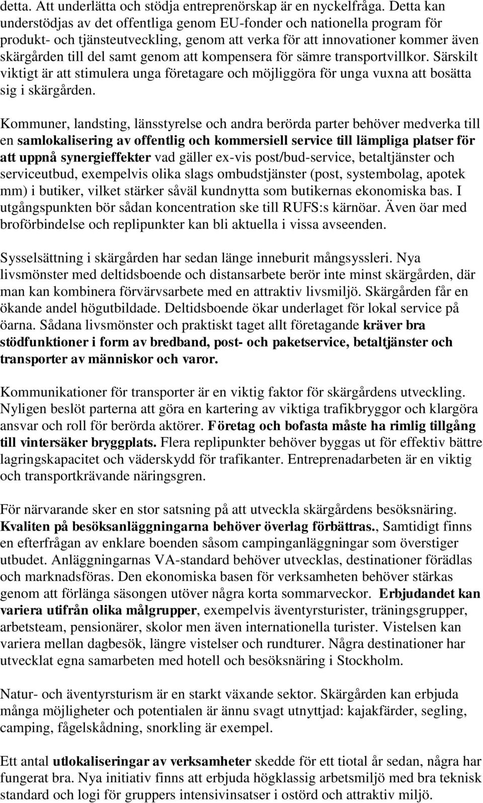 kompensera för sämre transportvillkor. Särskilt viktigt är att stimulera unga företagare och möjliggöra för unga vuxna att bosätta sig i skärgården.