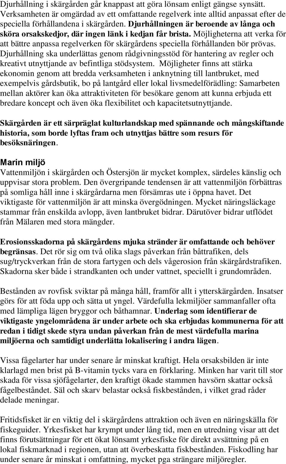 Möjligheterna att verka för att bättre anpassa regelverken för skärgårdens speciella förhållanden bör prövas.