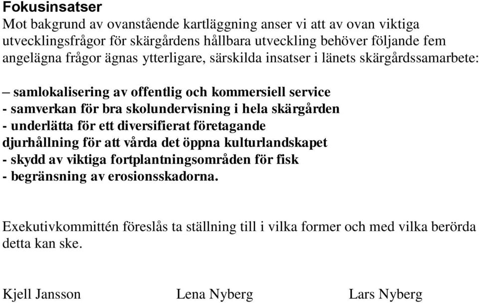 skolundervisning i hela skärgården - underlätta för ett diversifierat företagande djurhållning för att vårda det öppna kulturlandskapet - skydd av viktiga
