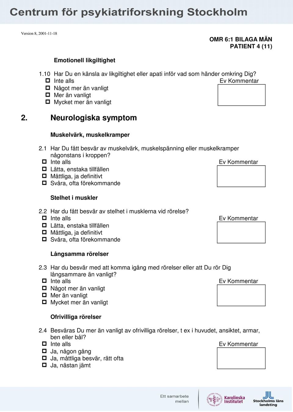 2 Har du fått besvär av stelhet i musklerna vid rörelse? Lätta, enstaka tillfällen Måttliga, ja definitivt Svåra, ofta förekommande Långsamma rörelser 2.