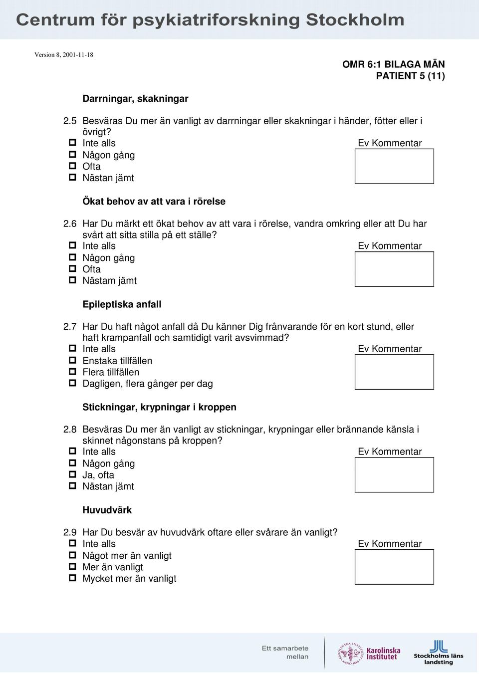 7 Har Du haft något anfall då Du känner Dig frånvarande för en kort stund, eller haft krampanfall och samtidigt varit avsvimmad?