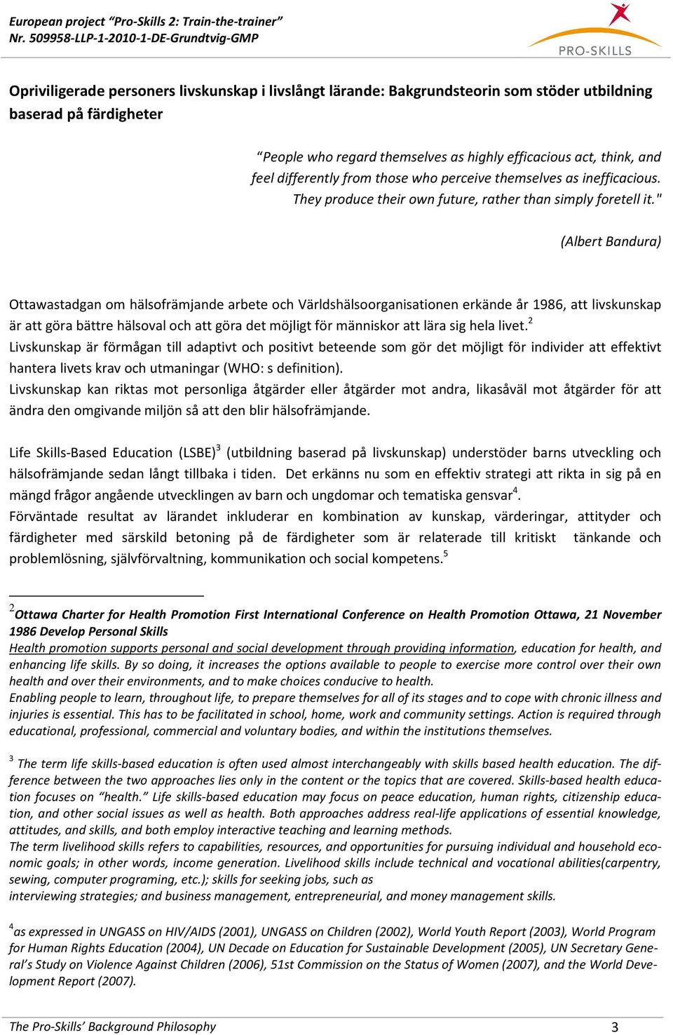 " (Albert Bandura) Ottawastadgan om hälsofrämjande arbete och Världshälsoorganisationen erkände år 1986, att livskunskap är att göra bättre hälsoval och att göra det möjligt för människor att lära