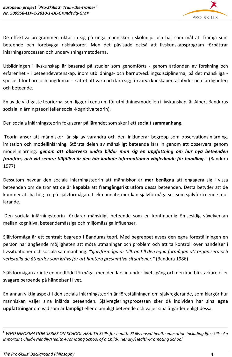 Utbildningen i livskunskap är baserad på studier som genomförts - genom årtionden av forskning och erfarenhet - i beteendevetenskap, inom utbildnings- och barnutvecklingsdisciplinerna, på det
