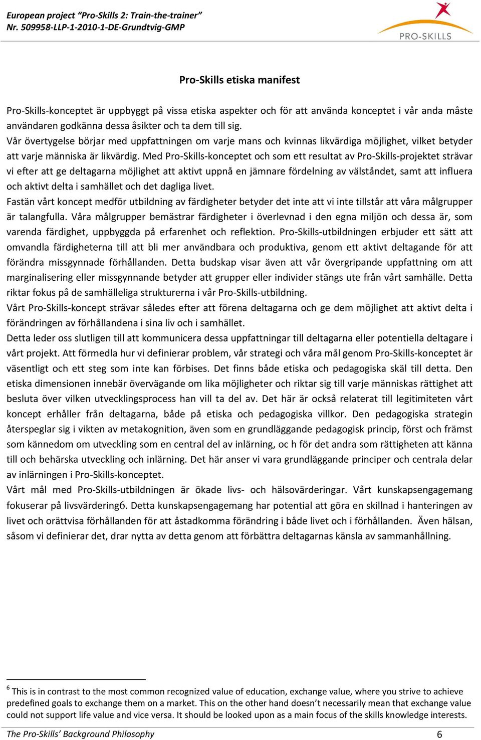Med Pro-Skills-konceptet och som ett resultat av Pro-Skills-projektet strävar vi efter att ge deltagarna möjlighet att aktivt uppnå en jämnare fördelning av välståndet, samt att influera och aktivt