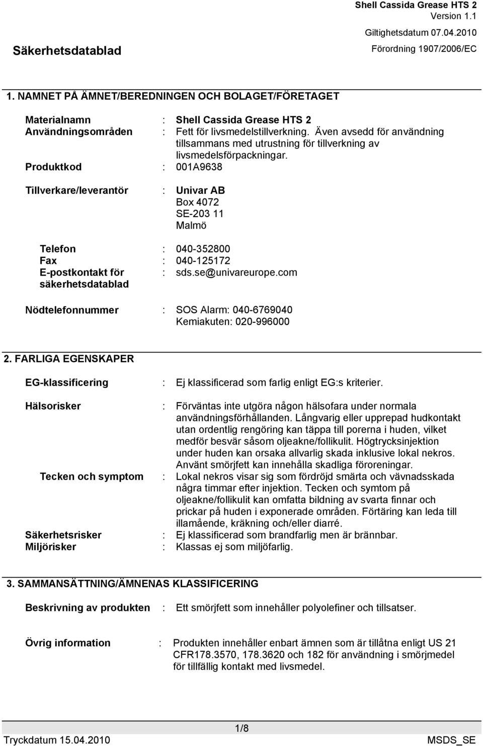 Produktkod : 001A9638 Tillverkare/leverantör : Univar AB Box 4072 SE-203 11 Malmö Telefon : 040-352800 Fax : 040-125172 E-postkontakt för säkerhetsdatablad : sds.se@univareurope.