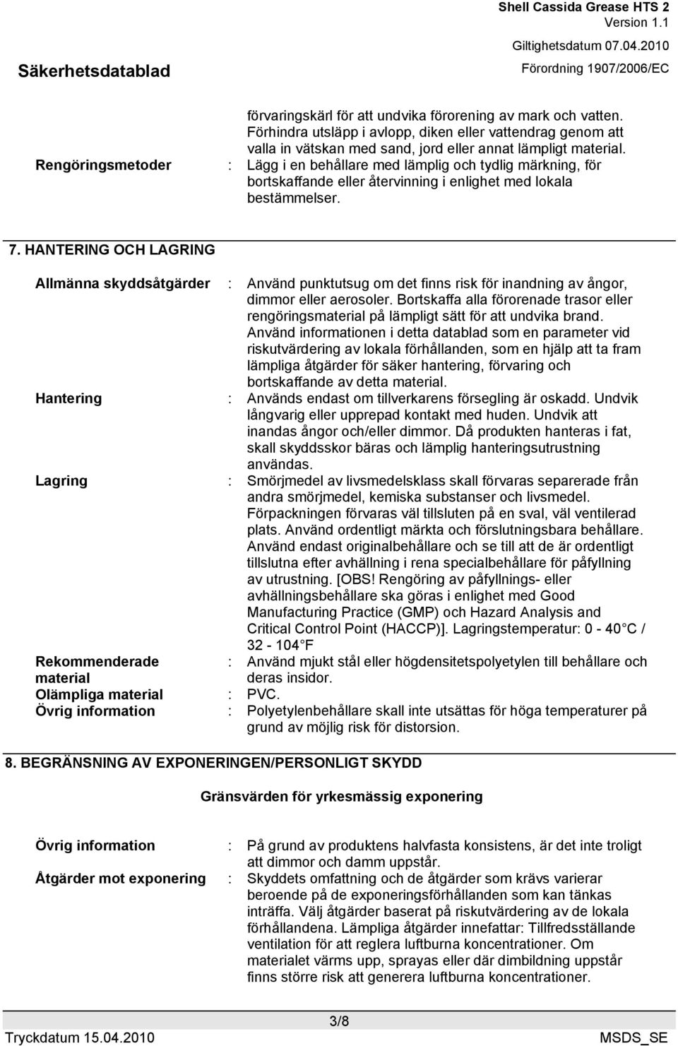 HANTERING OCH LAGRING Allmänna skyddsåtgärder : Använd punktutsug om det finns risk för inandning av ångor, dimmor eller aerosoler.