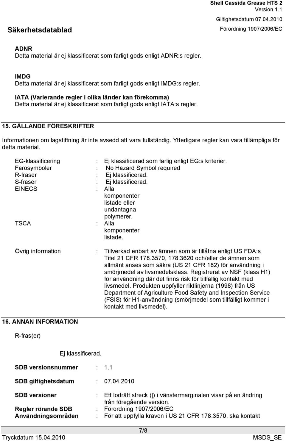 GÄLLANDE FÖRESKRIFTER Informationen om lagstiftning är inte avsedd att vara fullständig. Ytterligare regler kan vara tillämpliga för detta material.