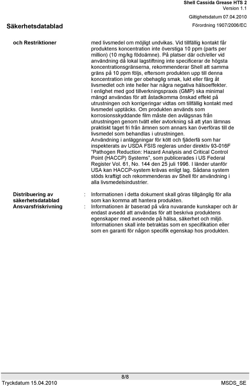 denna koncentration inte ger obehaglig smak, lukt eller färg åt livsmedlet och inte heller har några negativa hälsoeffekter.