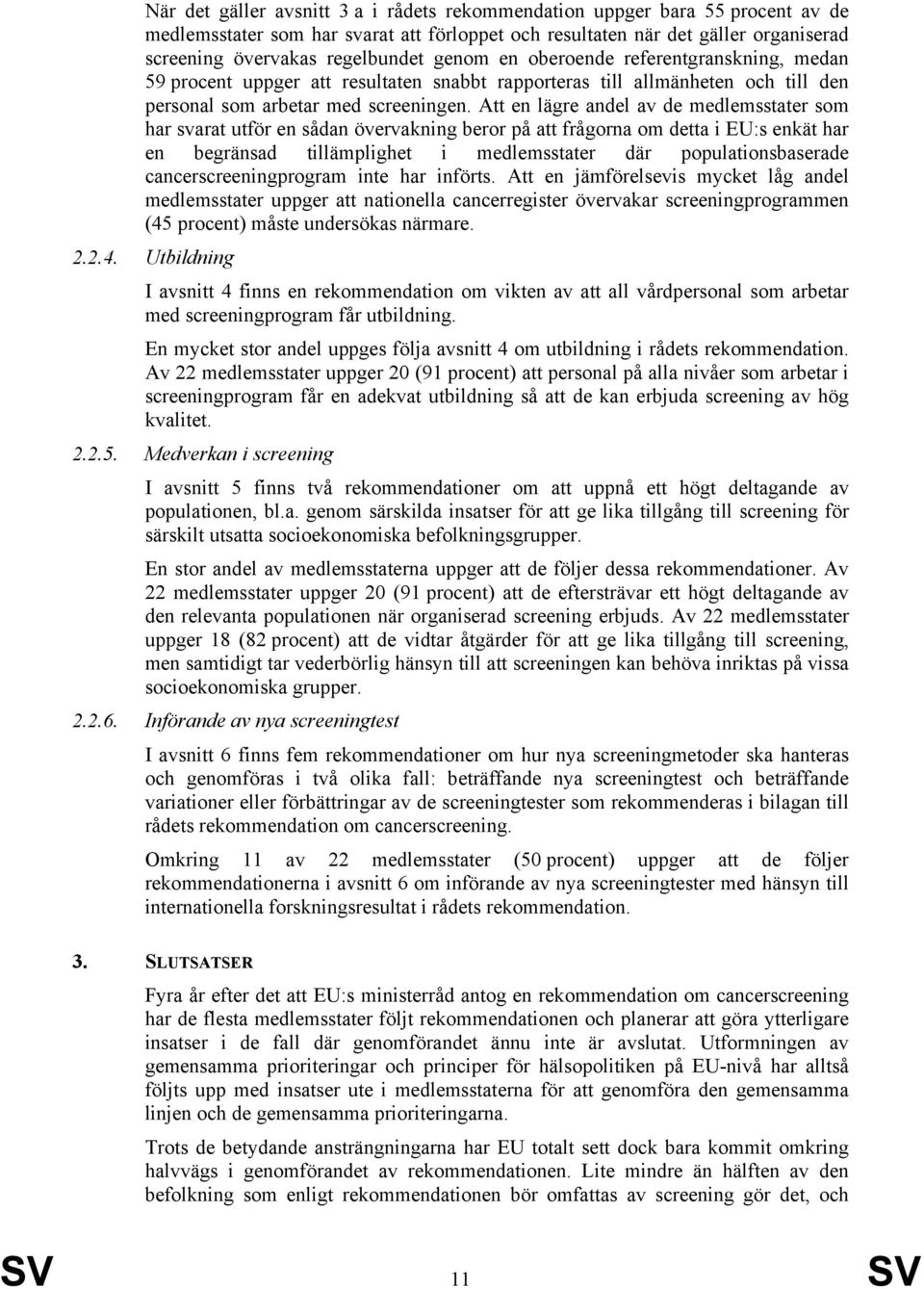 Att en lägre andel av de medlemsstater som har svarat utför en sådan övervakning beror på att frågorna om detta i EU:s enkät har en begränsad tillämplighet i medlemsstater där populationsbaserade