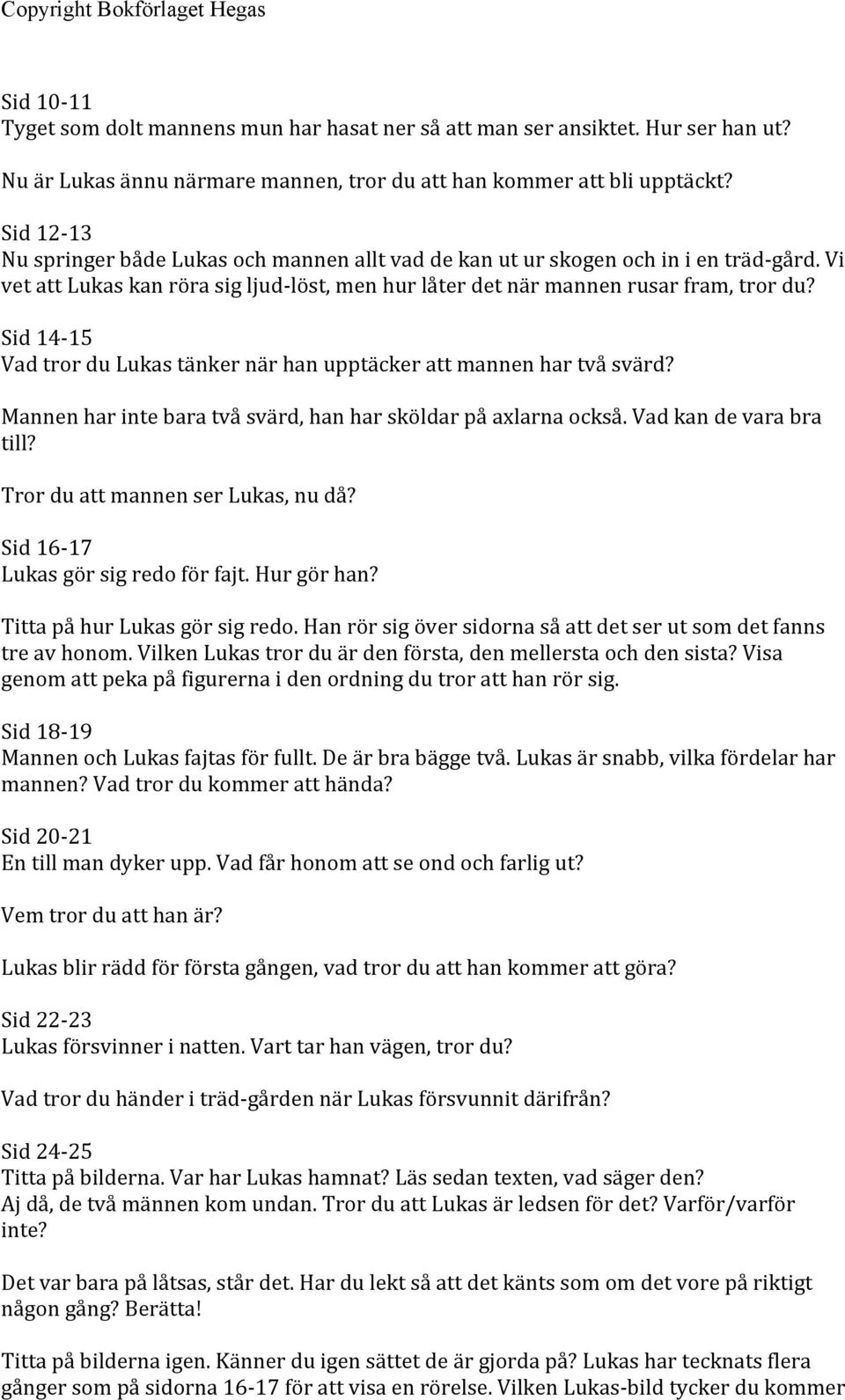 Sid 14-15 Vad tror du Lukas tänker när han upptäcker att mannen har två svärd? Mannen har inte bara två svärd, han har sköldar på axlarna också. Vad kan de vara bra till?