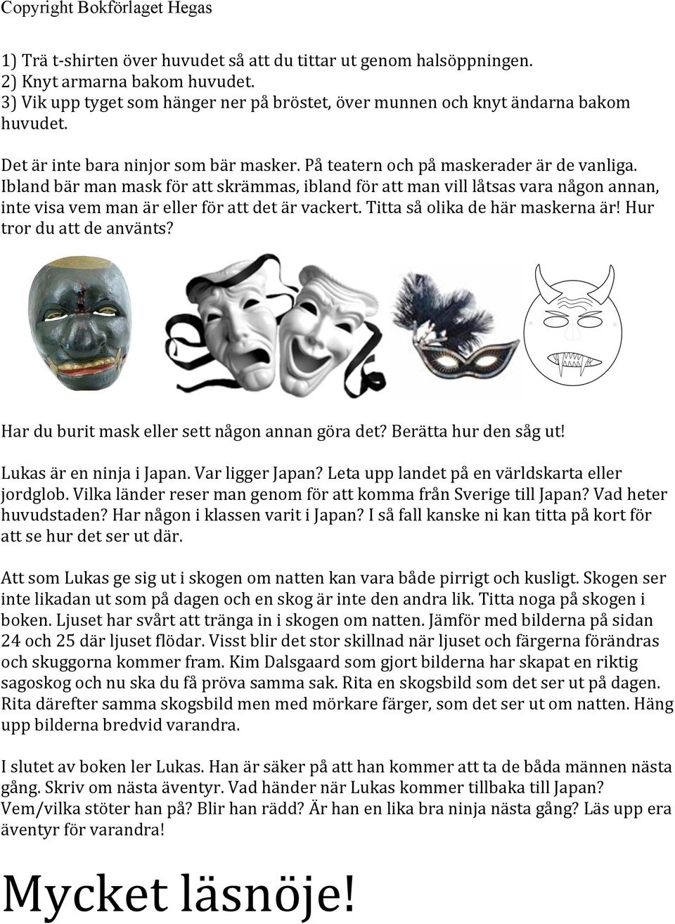 Ibland bär man mask för att skrämmas, ibland för att man vill låtsas vara någon annan, inte visa vem man är eller för att det är vackert. Titta så olika de här maskerna är! Hur tror du att de använts?