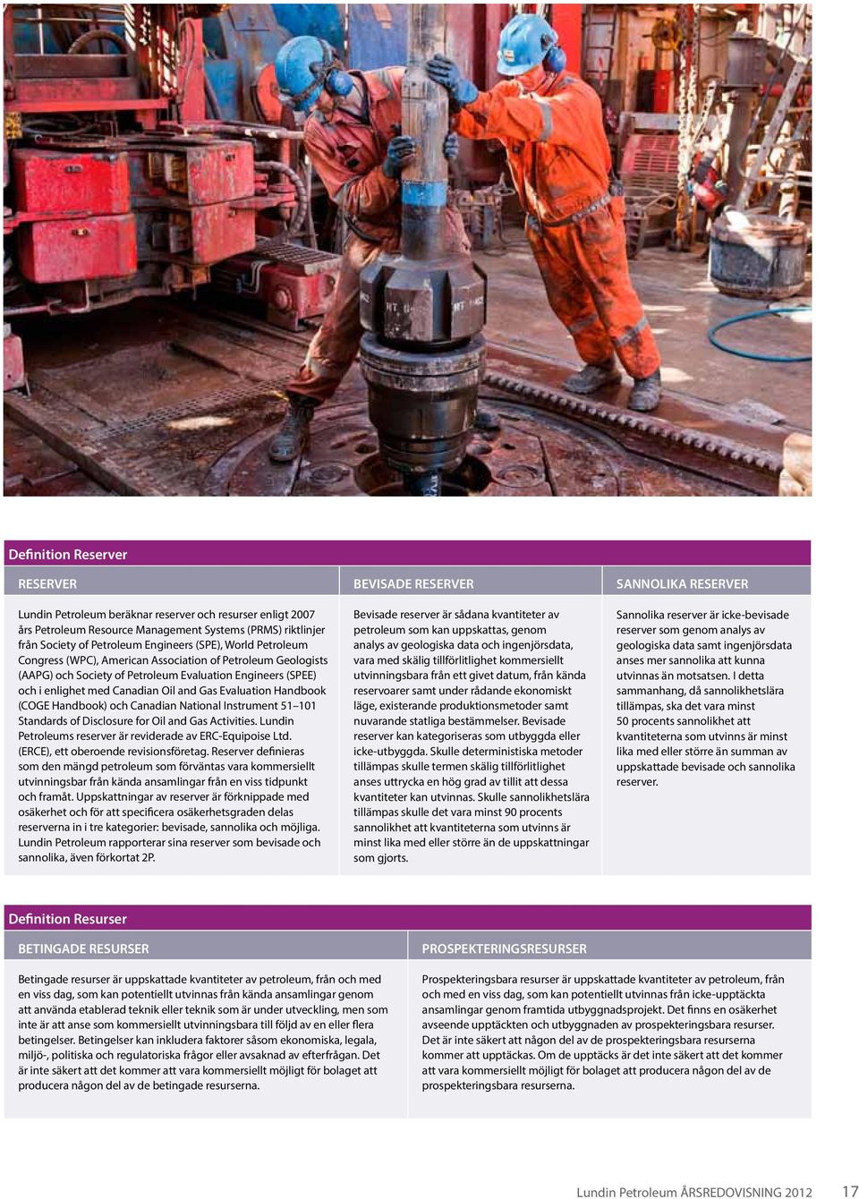 and Gas Evaluation Handbook (COGE Handbook) och Canadian National Instrument 51 101 Standards of Disclosure for Oil and Gas Activities. Lundin Petroleums reserver är reviderade av ERC-Equipoise Ltd.