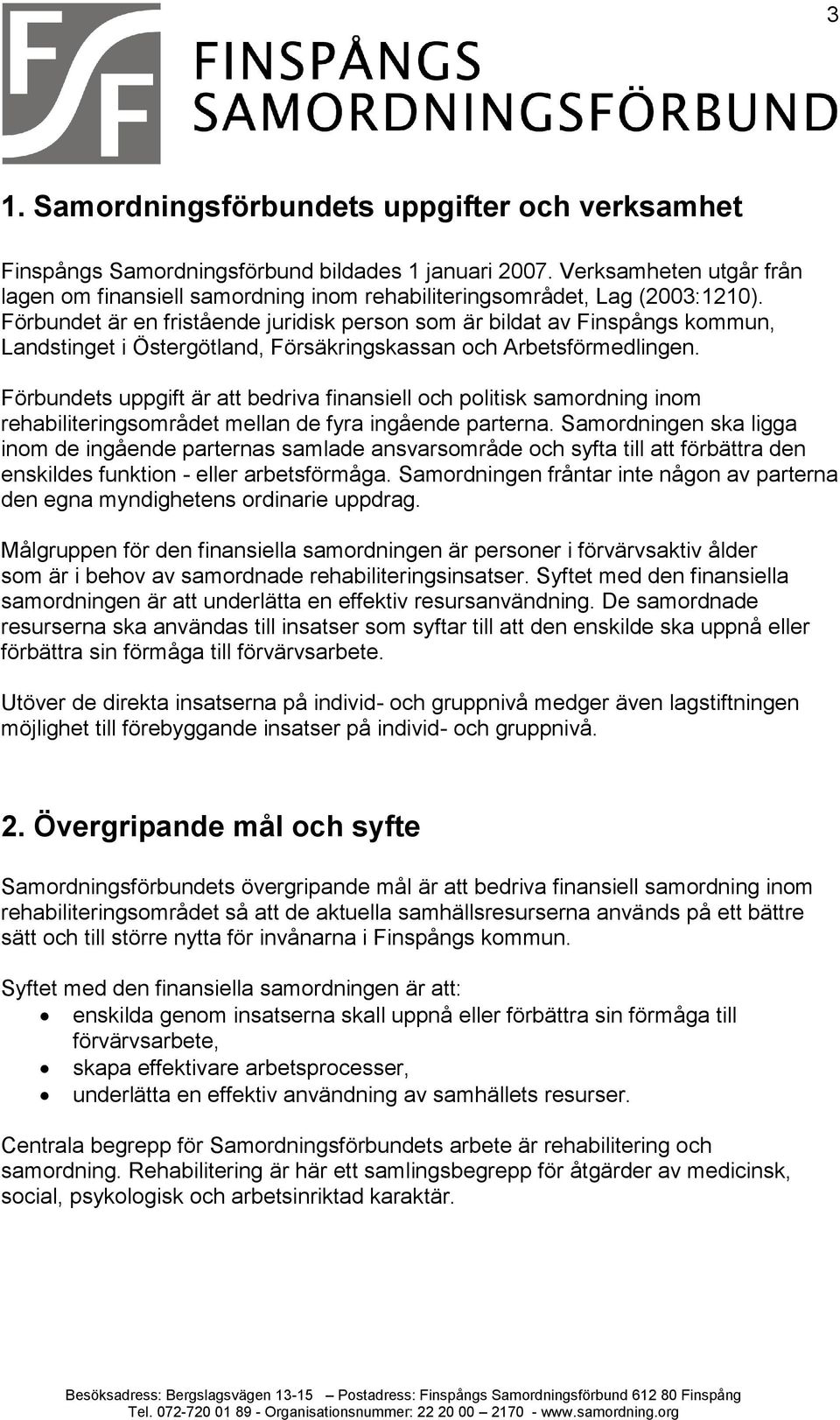 Förbundet är en fristående juridisk person som är bildat av Finspångs kommun, Landstinget i Östergötland, Försäkringskassan och Arbetsförmedlingen.