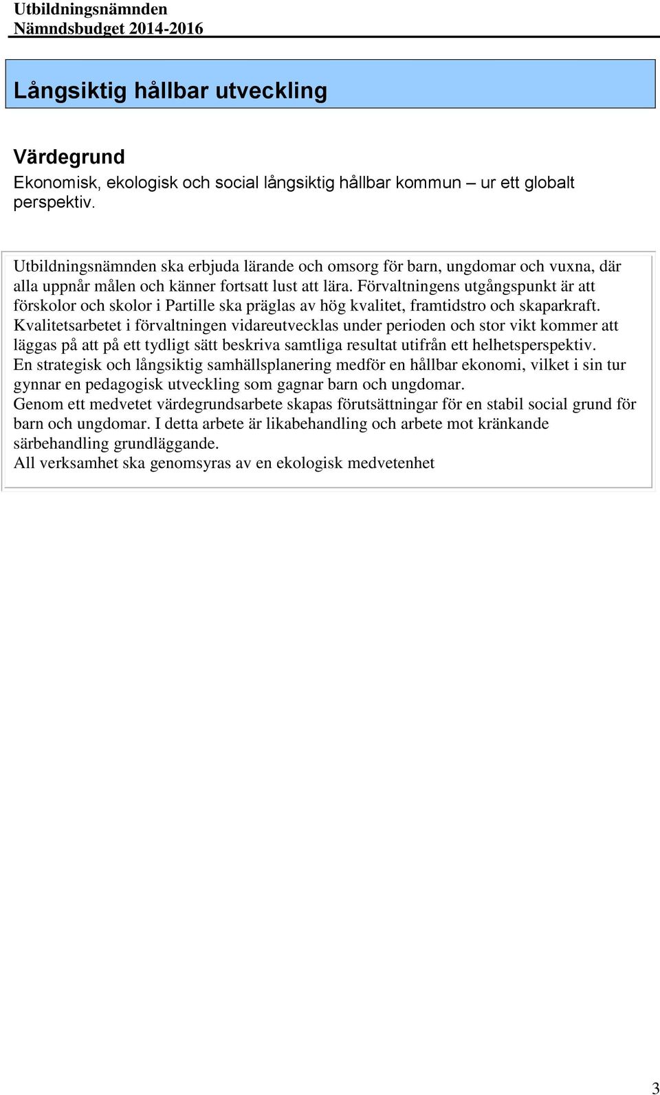 Förvaltningens utgångspunkt är att förskolor och skolor i Partille ska präglas av hög kvalitet, framtidstro och skaparkraft.