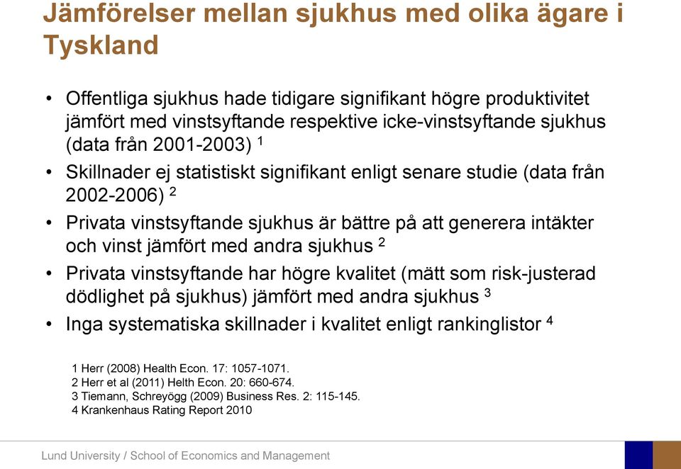 jämfört med andra sjukhus 2 Privata vinstsyftande har högre kvalitet (mätt som risk-justerad dödlighet på sjukhus) jämfört med andra sjukhus 3 Inga systematiska skillnader i kvalitet