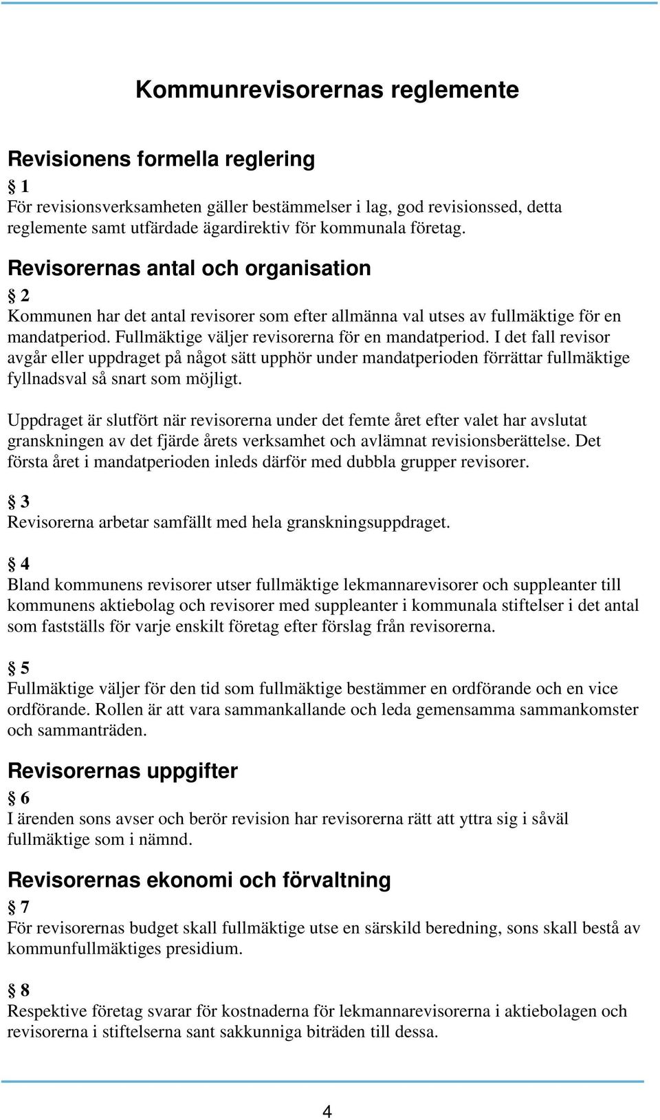 I det fall revisor avgår eller uppdraget på något sätt upphör under mandatperioden förrättar fullmäktige fyllnadsval så snart som möjligt.