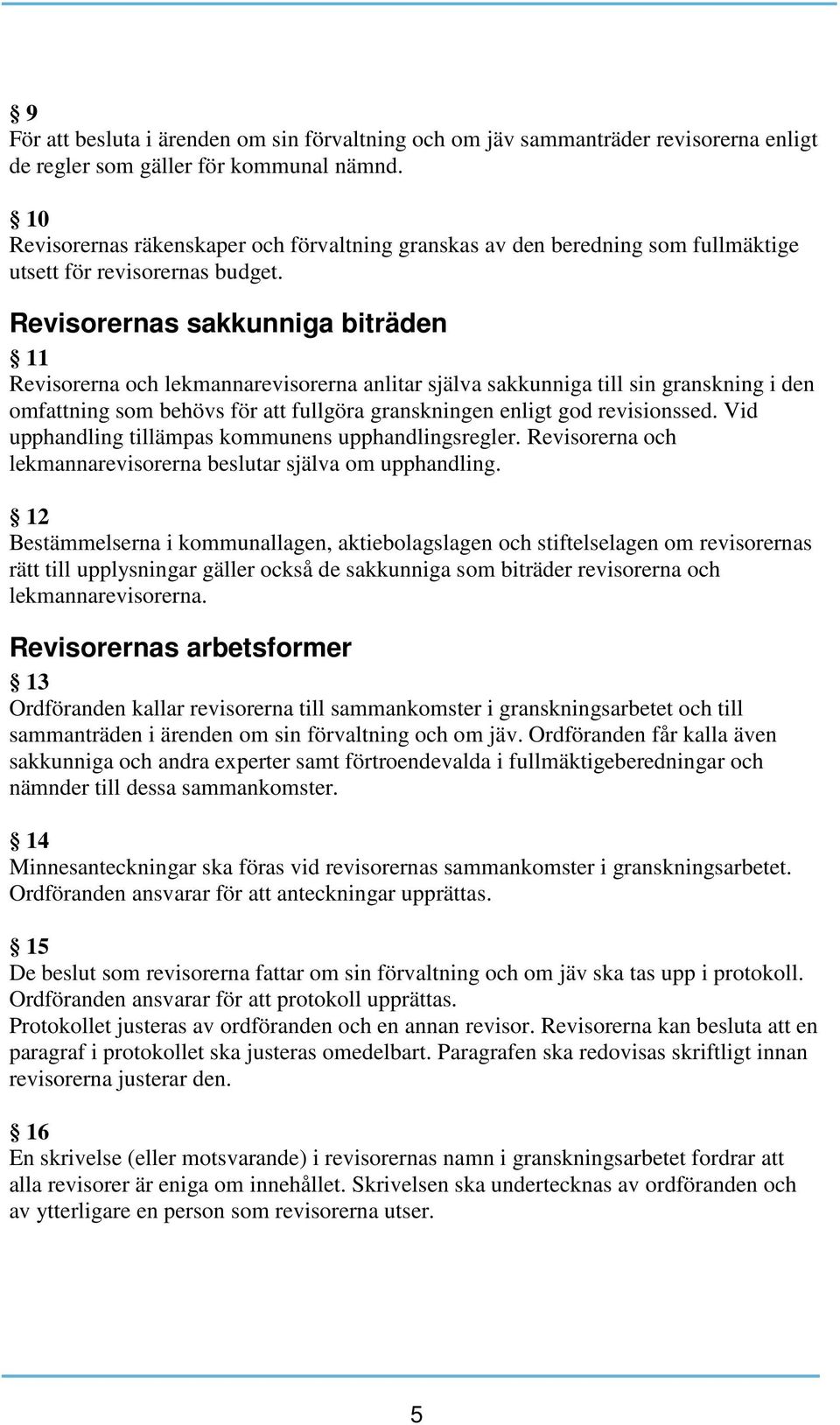 Revisorernas sakkunniga biträden 11 Revisorerna och lekmannarevisorerna anlitar själva sakkunniga till sin granskning i den omfattning som behövs för att fullgöra granskningen enligt god revisionssed.