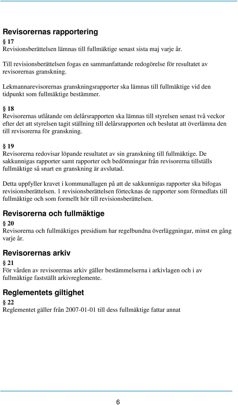 Lekmannarevisorernas granskningsrapporter ska lämnas till fullmäktige vid den tidpunkt som fullmäktige bestämmer.