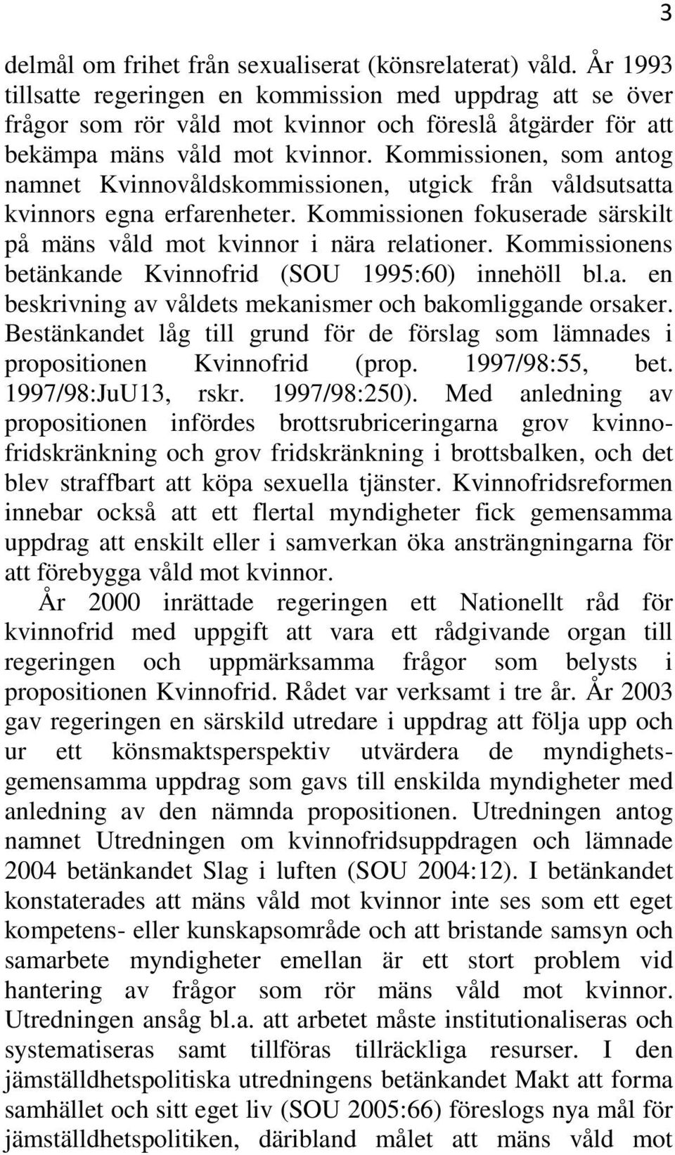 Kommissionen, som antog namnet Kvinnovåldskommissionen, utgick från våldsutsatta kvinnors egna erfarenheter. Kommissionen fokuserade särskilt på mäns våld mot kvinnor i nära relationer.