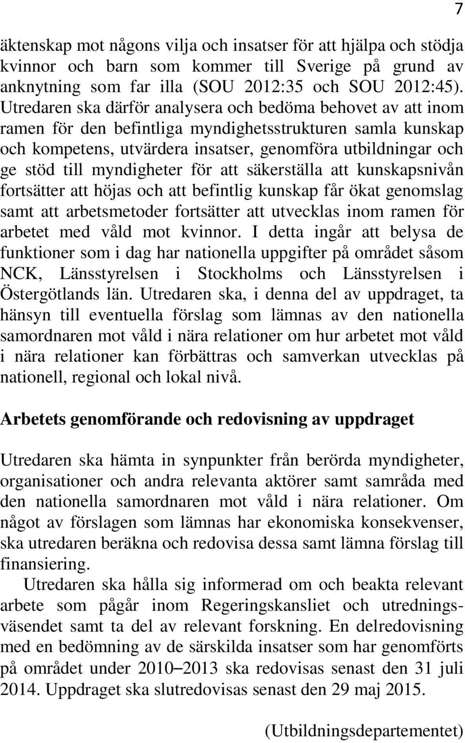 myndigheter för att säkerställa att kunskapsnivån fortsätter att höjas och att befintlig kunskap får ökat genomslag samt att arbetsmetoder fortsätter att utvecklas inom ramen för arbetet med våld mot