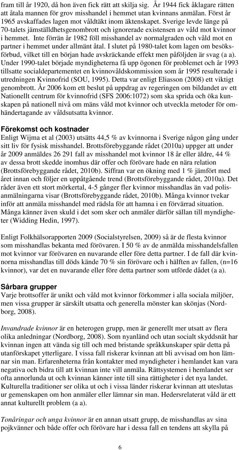 Inte förrän år 1982 föll misshandel av normalgraden och våld mot en partner i hemmet under allmänt åtal.