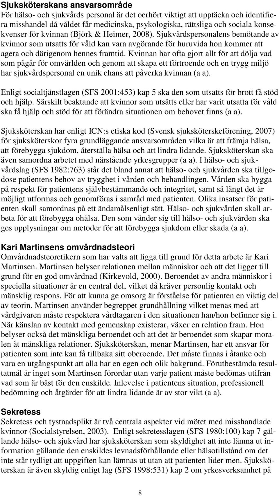 Kvinnan har ofta gjort allt för att dölja vad som pågår för omvärlden och genom att skapa ett förtroende och en trygg miljö har sjukvårdspersonal en unik chans att påverka kvinnan (a a).