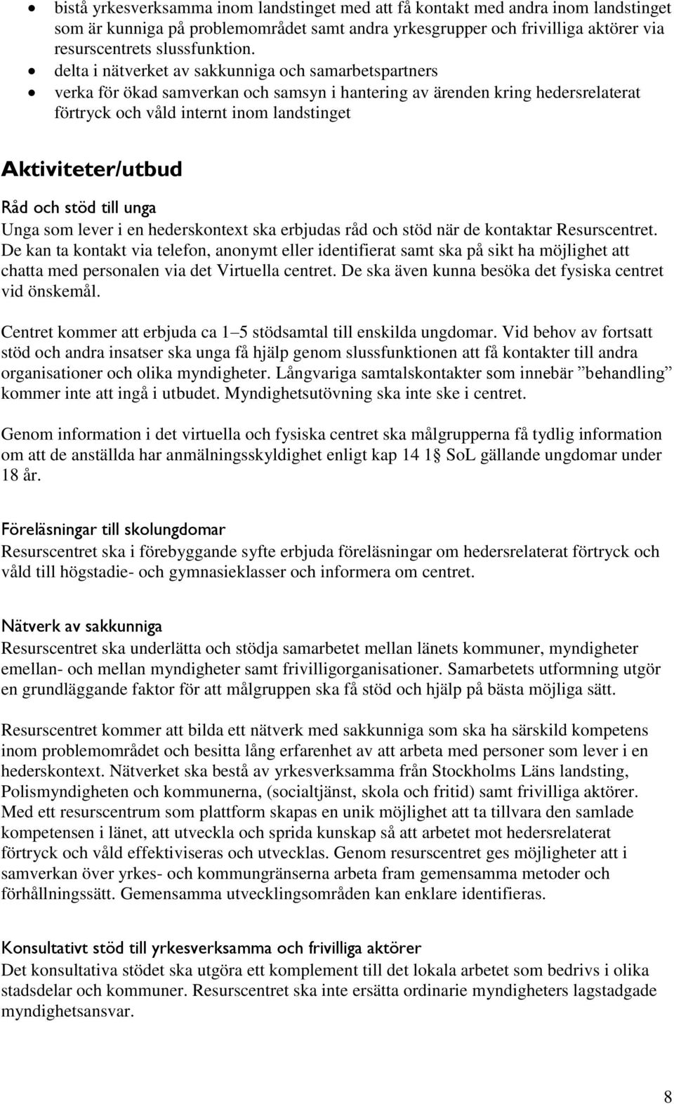 och stöd till unga Unga som lever i en hederskontext ska erbjudas råd och stöd när de kontaktar Resurscentret.