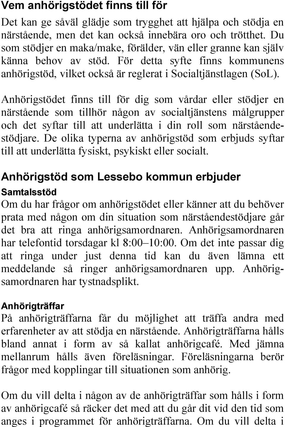 Anhörigstödet finns till för dig som vårdar eller stödjer en närstående som tillhör någon av socialtjänstens målgrupper och det syftar till att underlätta i din roll som närståendestödjare.