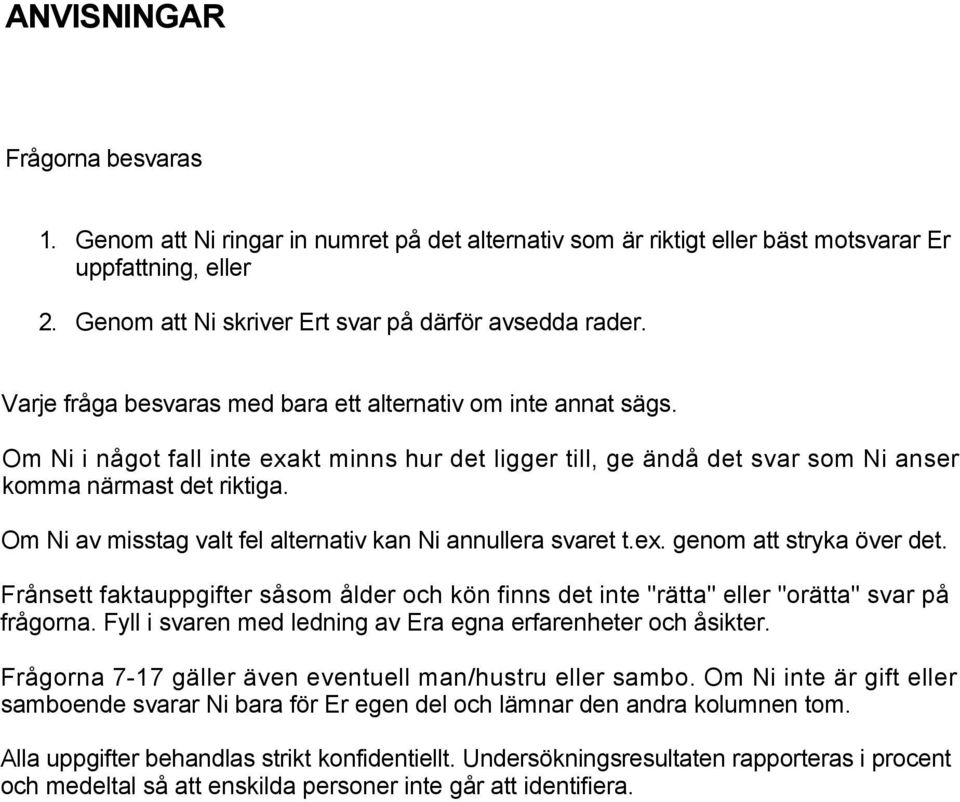 Om Ni av misstag valt fel alternativ kan Ni annullera svaret t.ex. genom att stryka över det. Frånsett faktauppgifter såsom ålder och kön finns det inte "rätta" eller "orätta" svar på frågorna.