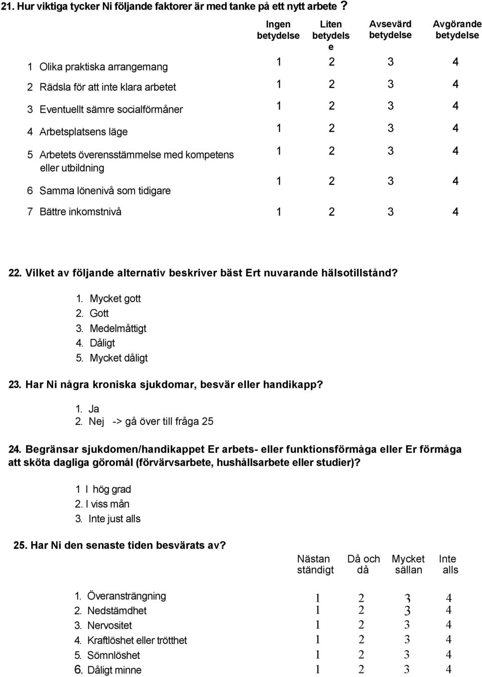 tidigare Liten betydels Avsevärd betydelse e Ingen betydelse Avgörande betydelse 7 Bättre inkomstnivå. Vilket av följande alternativ beskriver bäst Ert nuvarande hälsotillstånd?. Mycket gott. Gott.