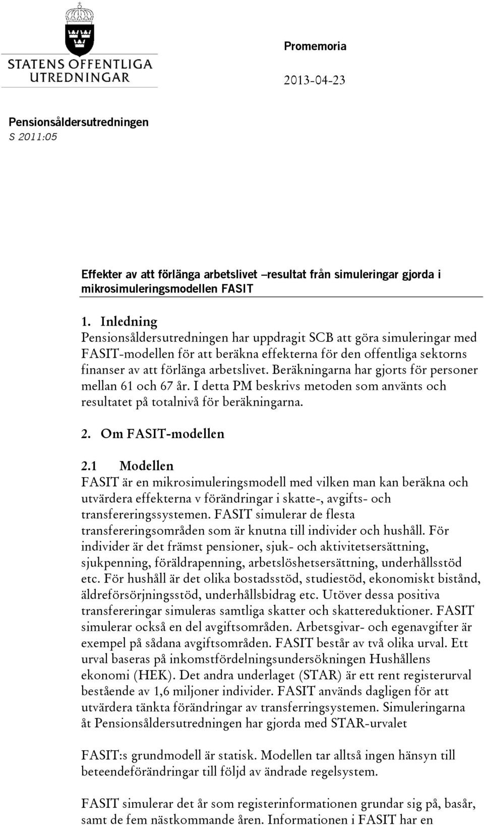 Beräkningarna har gjorts för personer mellan 61 och 67 år. I detta PM beskrivs metoden som använts och resultatet på totalnivå för beräkningarna. 2. Om FASIT-modellen 2.