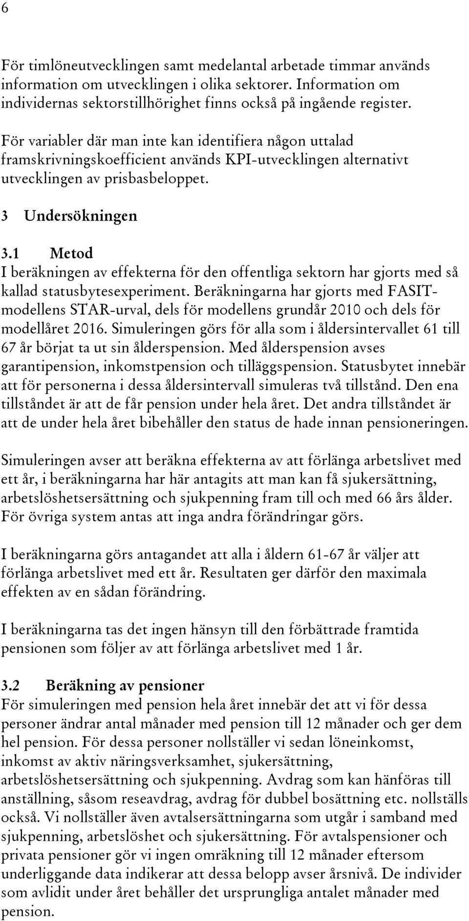 1 Metod I beräkningen av effekterna för den offentliga sektorn har gjorts med så kallad statusbytesexperiment.