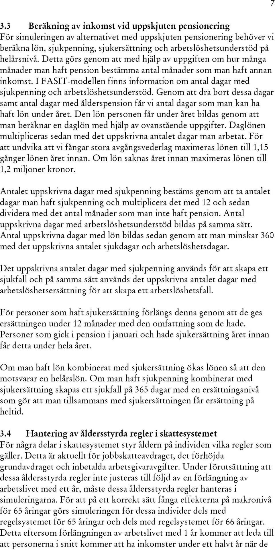 I FASIT-modellen finns information om antal dagar med sjukpenning och arbetslöshetsunderstöd.