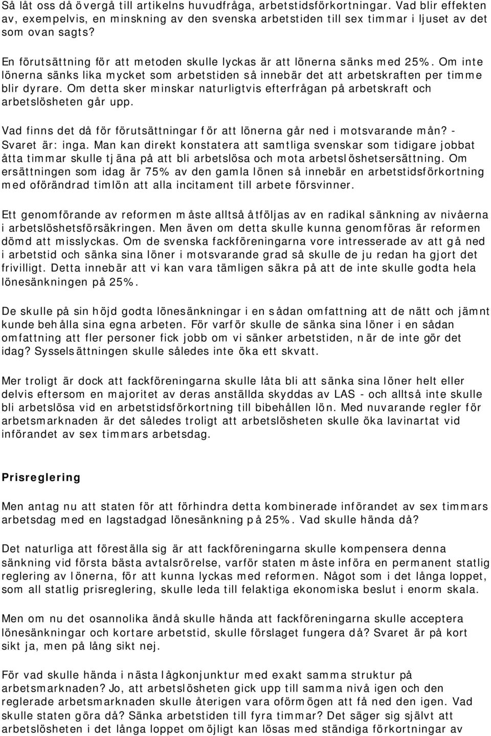 Om detta sker minskar naturligtvis efterfrågan på arbetskraft och arbetslösheten går upp. Vad finns det då för förutsättningar för att lönerna går ned i motsvarande mån? - Svaret är: inga.