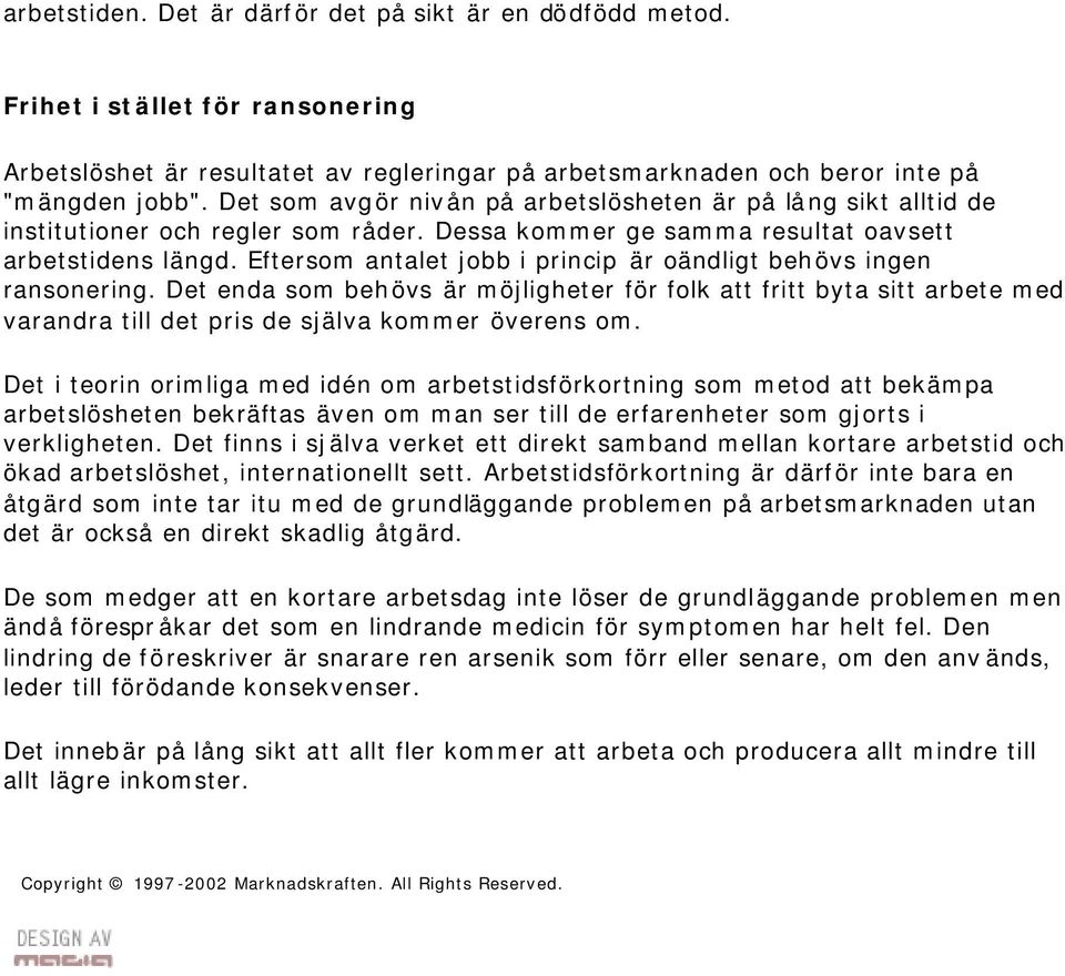 Eftersom antalet jobb i princip är oändligt behövs ingen ransonering. Det enda som behövs är möjligheter för folk att fritt byta sitt arbete med varandra till det pris de själva kommer överens om.