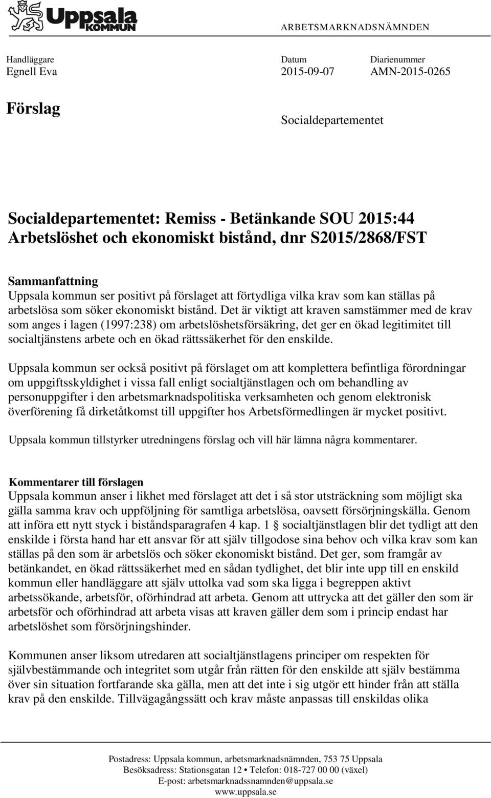 Det är viktigt att kraven samstämmer med de krav som anges i lagen (1997:238) om arbetslöshetsförsäkring, det ger en ökad legitimitet till socialtjänstens arbete och en ökad rättssäkerhet för den