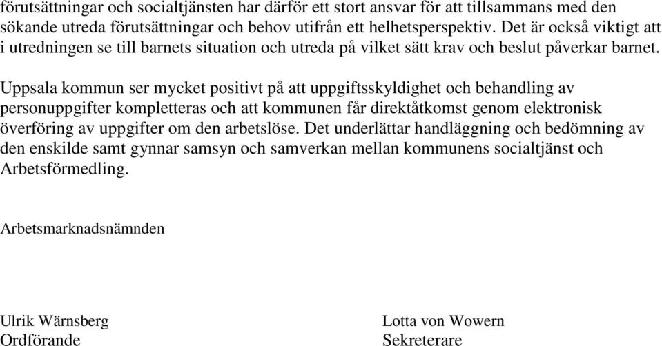 Uppsala kommun ser mycket positivt på att uppgiftsskyldighet och behandling av personuppgifter kompletteras och att kommunen får direktåtkomst genom elektronisk överföring