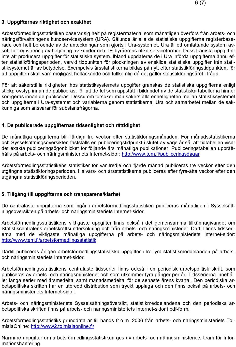 Ura är ett omfattande system avsett för registrering av betjäning av kunder och TE-byråernas olika serviceformer. Dess främsta uppgift är inte att producera uppgifter för statistiska system.