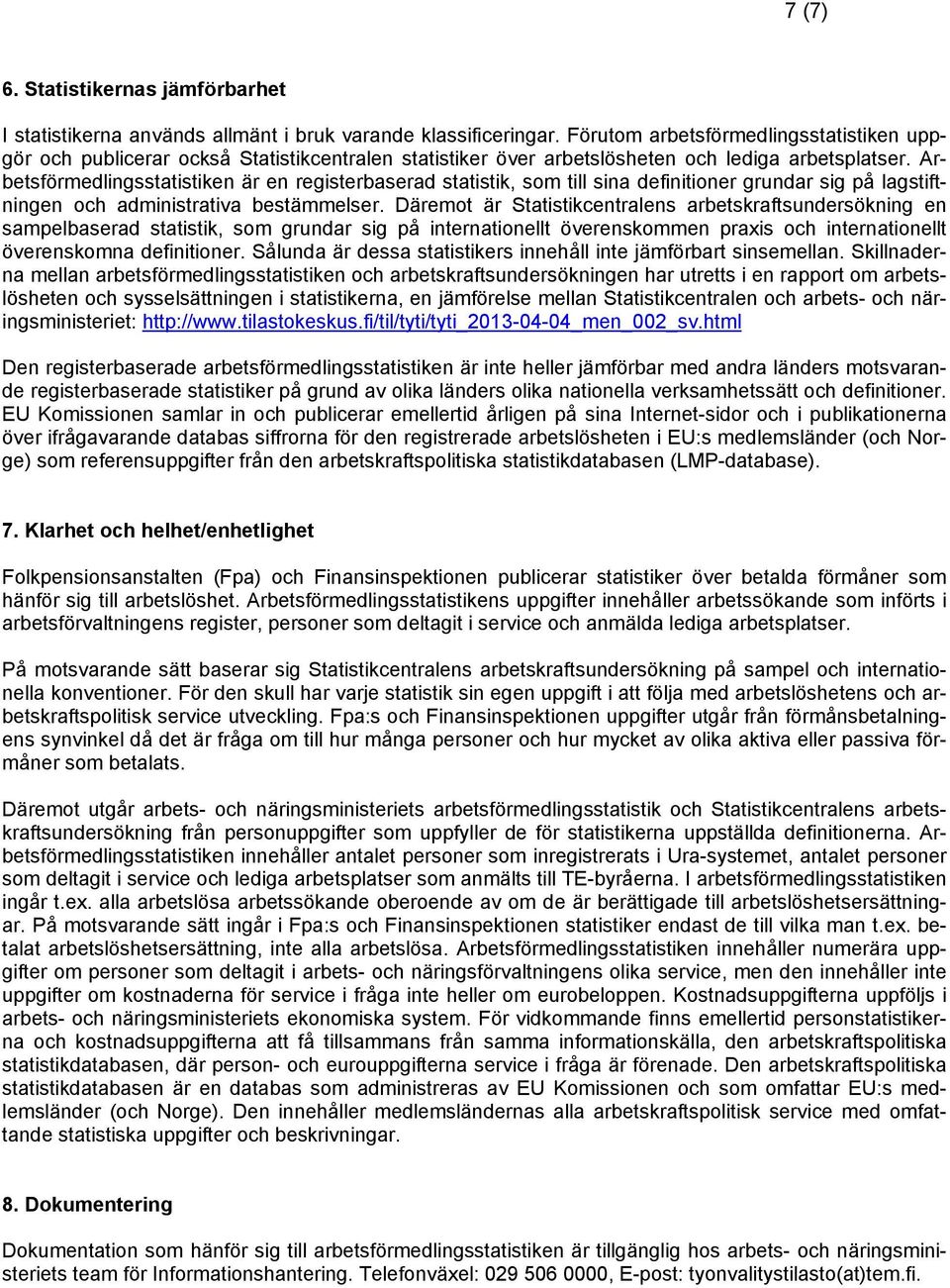 Arbetsförmedlingsstatistiken är en registerbaserad statistik, som till sina definitioner grundar sig på lagstiftningen och administrativa bestämmelser.