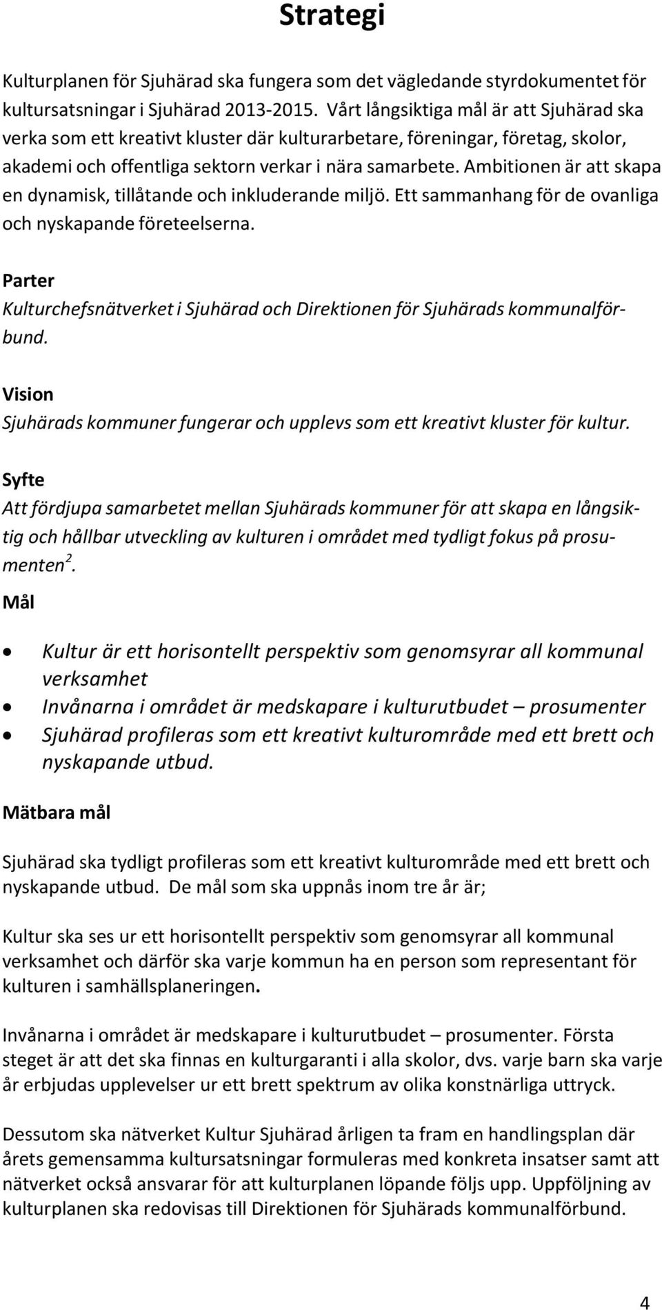 Ambitionen är att skapa en dynamisk, tillåtande och inkluderande miljö. Ett sammanhang för de ovanliga och nyskapande företeelserna.